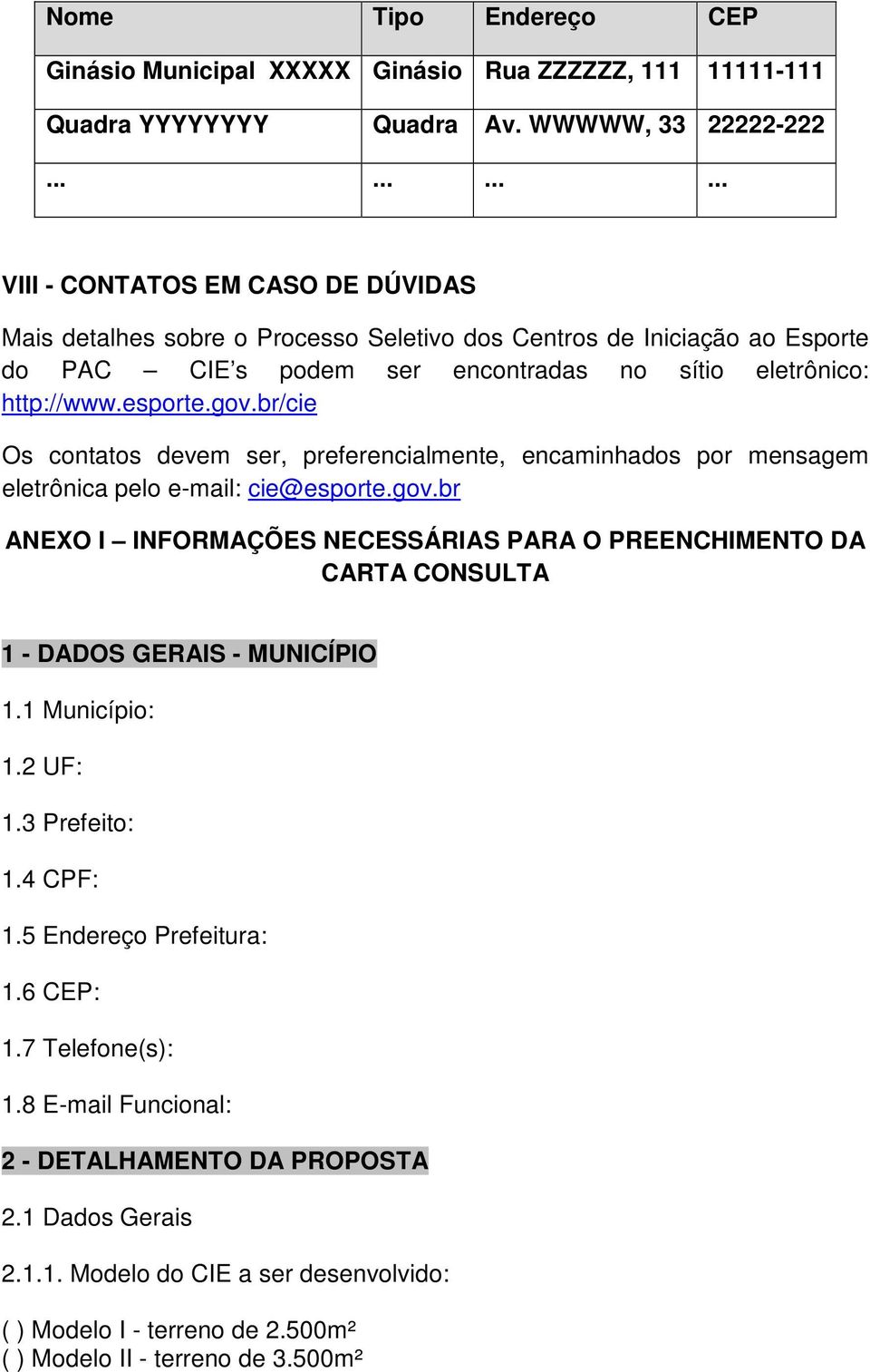 gov.br/cie Os contatos devem ser, preferencialmente, encaminhados por mensagem eletrônica pelo e-mail: cie@esporte.gov.br ANEXO I INFORMAÇÕES NECESSÁRIAS PARA O PREENCHIMENTO DA CARTA CONSULTA 1 - DADOS GERAIS - MUNICÍPIO 1.