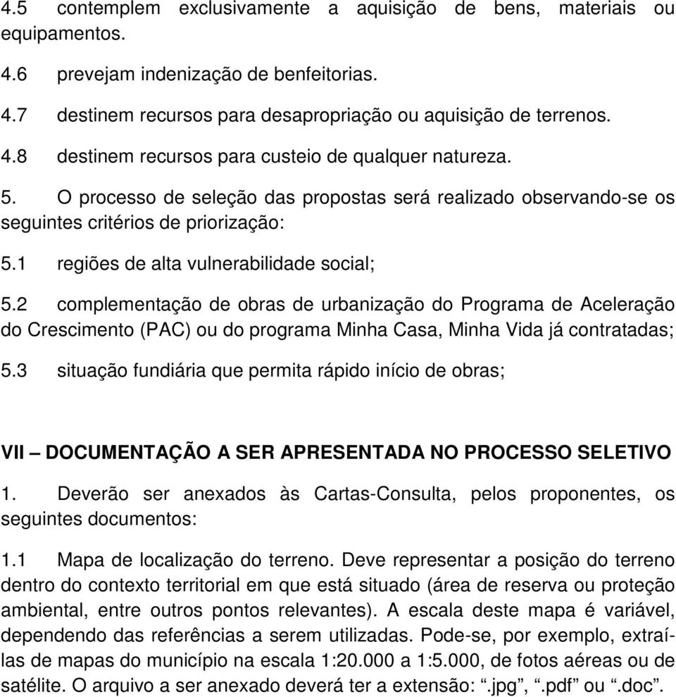 2 complementação de obras de urbanização do Programa de Aceleração do Crescimento (PAC) ou do programa Minha Casa, Minha Vida já contratadas; 5.