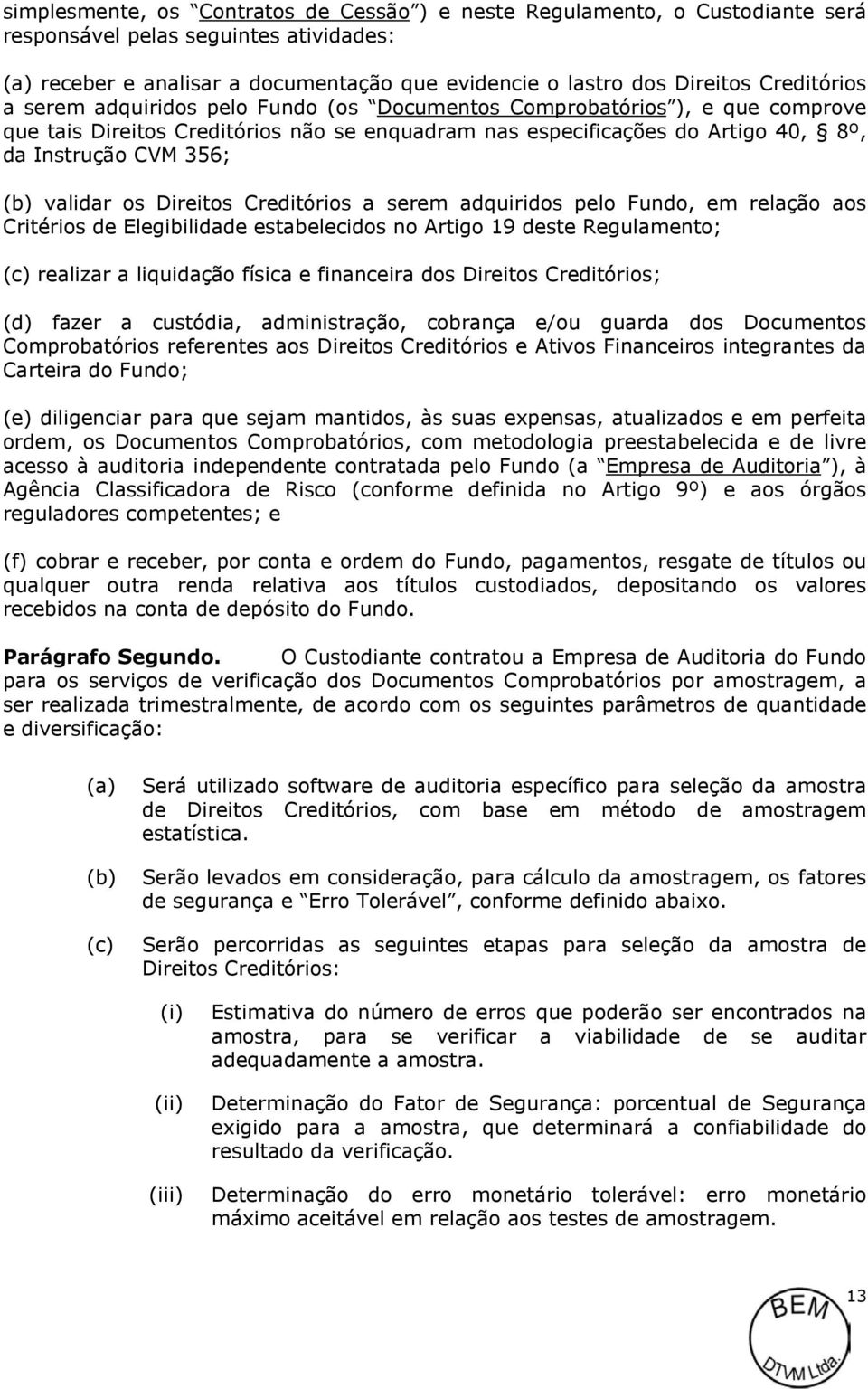 validar os Direitos Creditórios a serem adquiridos pelo Fundo, em relação aos Critérios de Elegibilidade estabelecidos no Artigo 19 deste Regulamento; (c) realizar a liquidação física e financeira