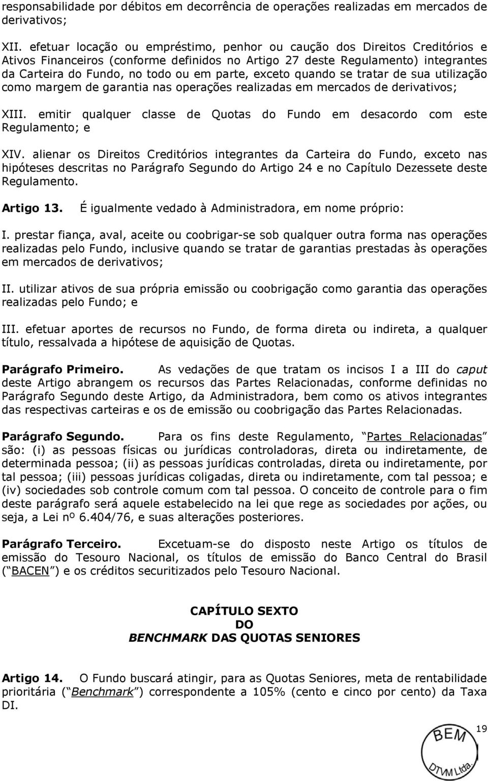 parte, exceto quando se tratar de sua utilização como margem de garantia nas operações realizadas em mercados de derivativos; XIII.