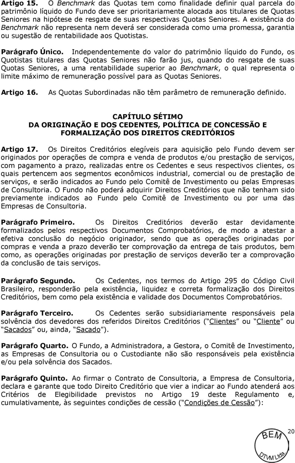 respectivas Quotas Seniores. A existência do Benchmark não representa nem deverá ser considerada como uma promessa, garantia ou sugestão de rentabilidade aos Quotistas. Parágrafo Único.