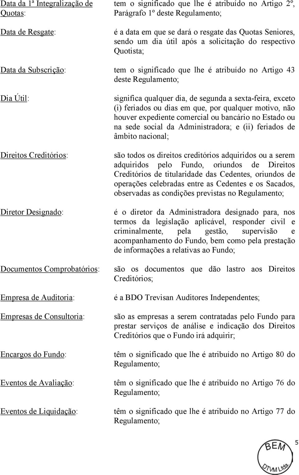 Documentos Comprobatórios: Empresa de Auditoria: Empresas de Consultoria: Encargos do Fundo: Eventos de Avaliação: Eventos de Liquidação: significa qualquer dia, de segunda a sexta-feira, exceto (i)