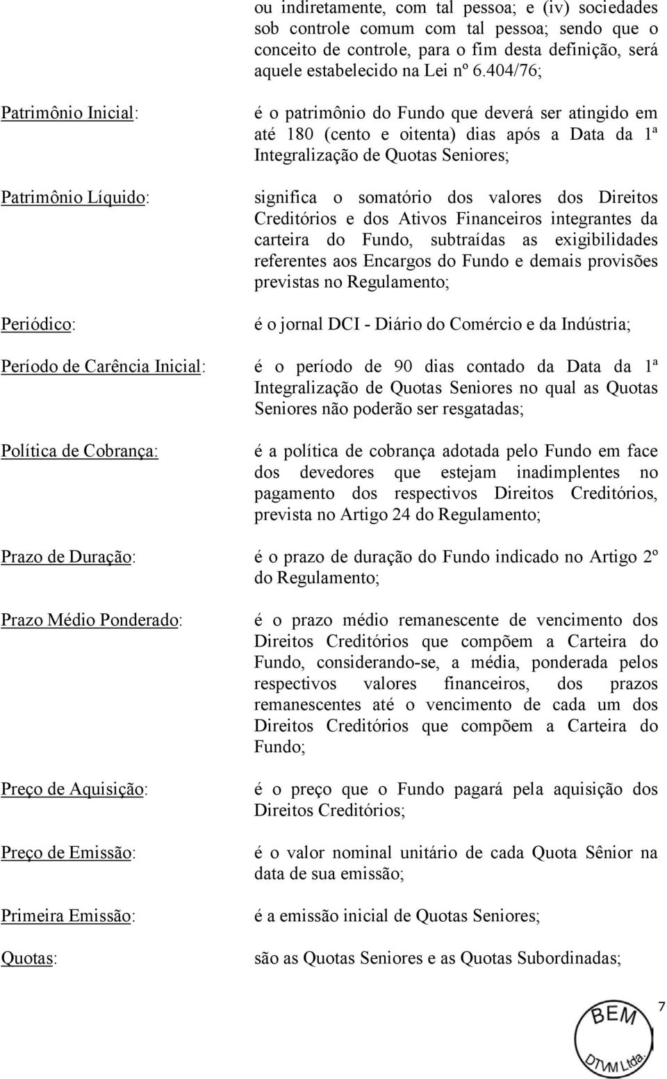 significa o somatório dos valores dos Direitos Creditórios e dos Ativos Financeiros integrantes da carteira do Fundo, subtraídas as exigibilidades referentes aos Encargos do Fundo e demais provisões