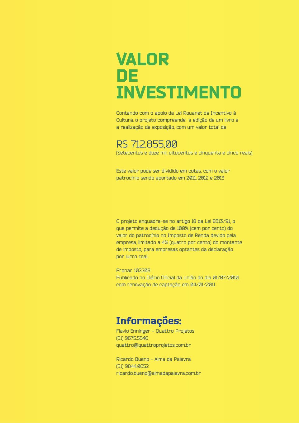 18 da Lei 8313/91, o que permite a dedução de 100% (cem por cento) do valor do patrocínio no Imposto de Renda devido pela empresa, limitado a 4% (quatro por cento) do montante de imposto, para