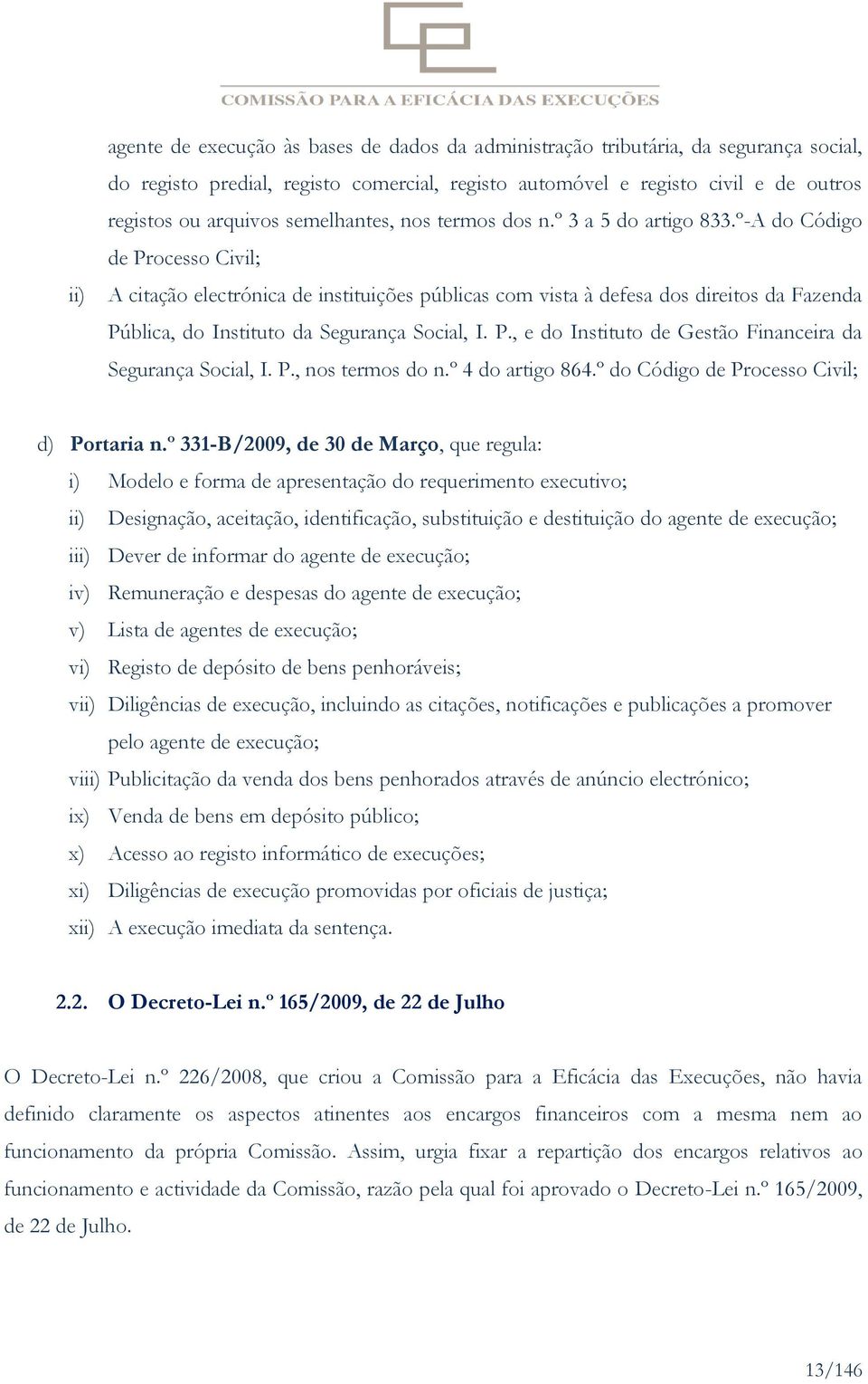 º-A do Código de Processo Civil; A citação electrónica de instituições públicas com vista à defesa dos direitos da Fazenda Pública, do Instituto da Segurança Social, I. P., e do Instituto de Gestão Financeira da Segurança Social, I.