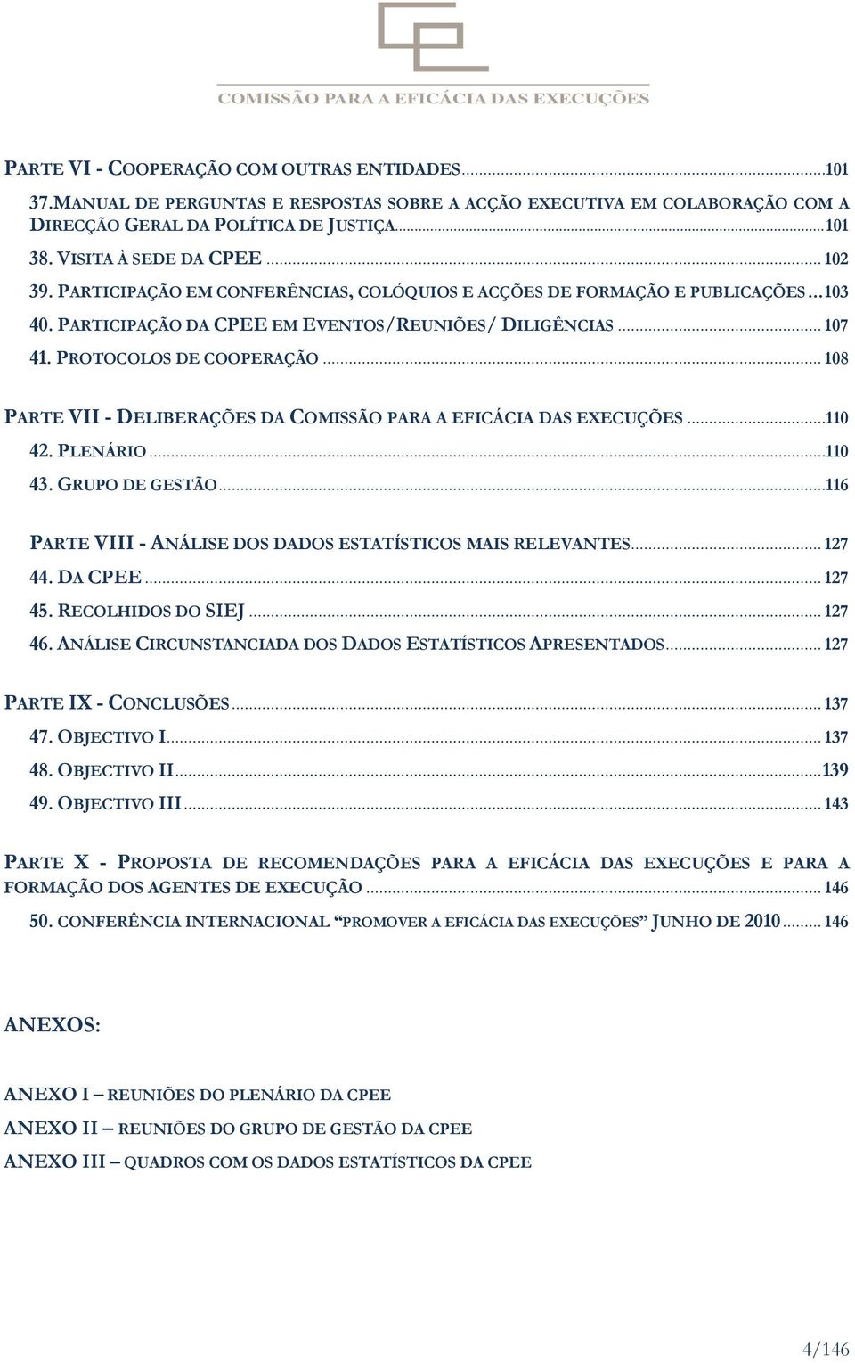 .. 108 PARTE VII - DELIBERAÇÕES DA COMISSÃO PARA A EFICÁCIA DAS EXECUÇÕES...110 42. PLENÁRIO...110 43. GRUPO DE GESTÃO...116 PARTE VIII - ANÁLISE DOS DADOS ESTATÍSTICOS MAIS RELEVANTES... 127 44.