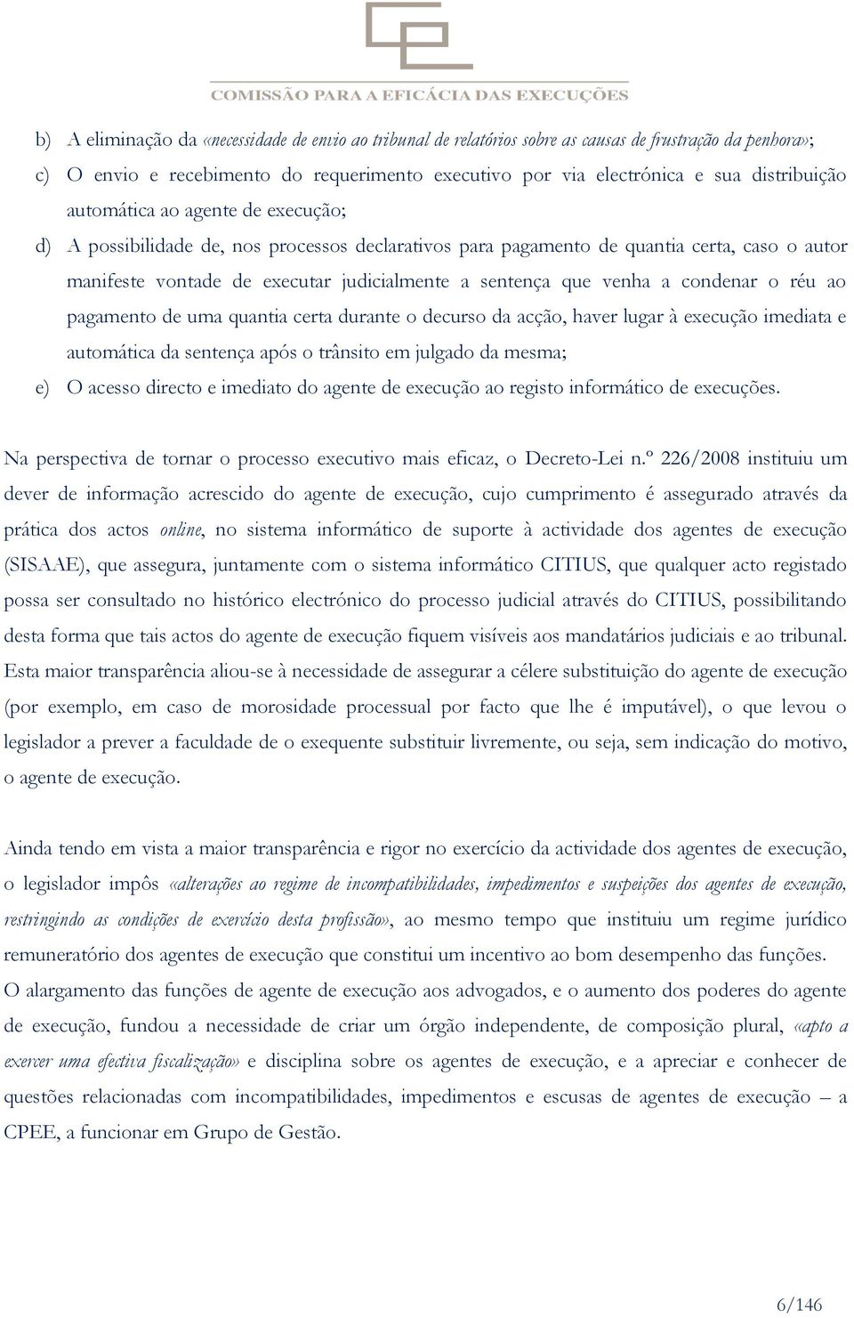 condenar o réu ao pagamento de uma quantia certa durante o decurso da acção, haver lugar à execução imediata e automática da sentença após o trânsito em julgado da mesma; e) O acesso directo e