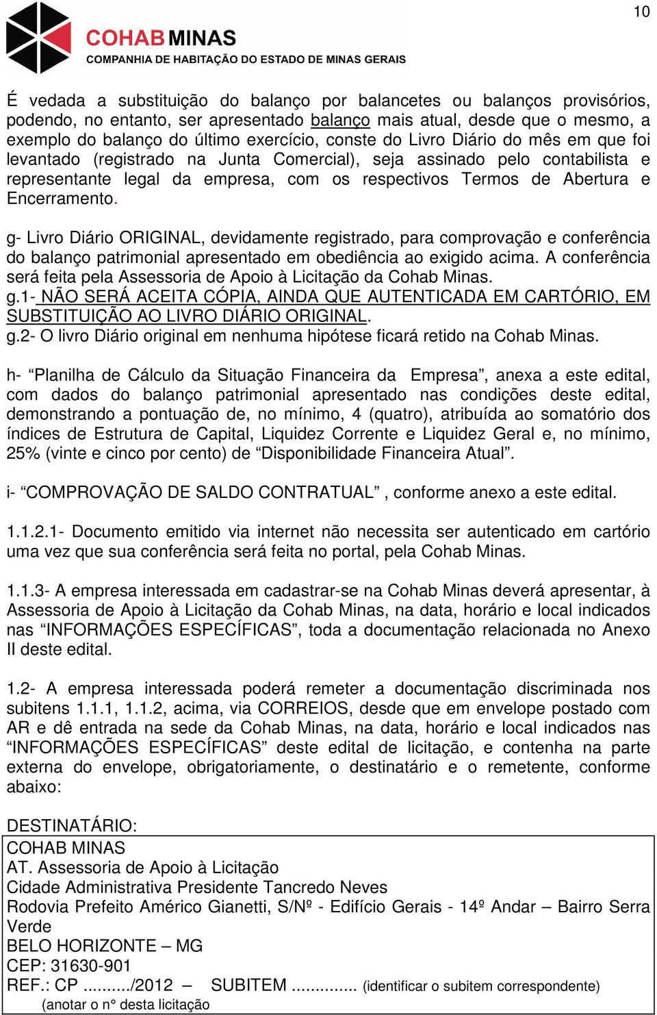 Encerramento. g- Livro Diário ORIGINAL, devidamente registrado, para comprovação e conferência do balanço patrimonial apresentado em obediência ao exigido acima.