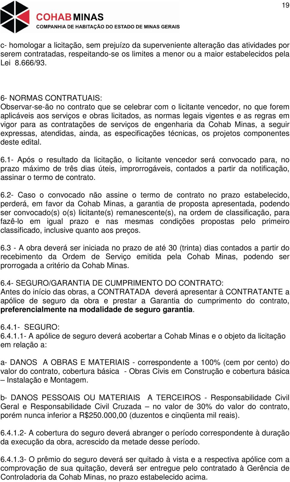 as contratações de serviços de engenharia da Cohab Minas, a seguir expressas, atendidas, ainda, as especificações técnicas, os projetos componentes deste edital. 6.