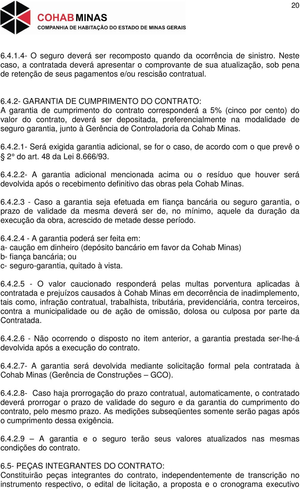 2- GARANTIA DE CUMPRIMENTO DO CONTRATO: A garantia de cumprimento do contrato corresponderá a 5% (cinco por cento) do valor do contrato, deverá ser depositada, preferencialmente na modalidade de