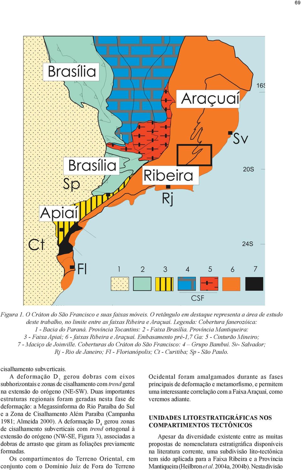 Embasamento pré-1,7 Ga: 5 - Cinturão Mineiro; 7 - Maciço de Joinville. Coberturas do Cráton do São Francisco: 4 Grupo Bambuí.