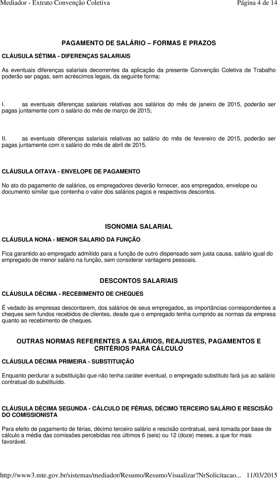 as eventuais diferenças salariais relativas aos salários do mês de janeiro de 2015, poderão ser pagas juntamente com o salário do mês de março de 2015; II.