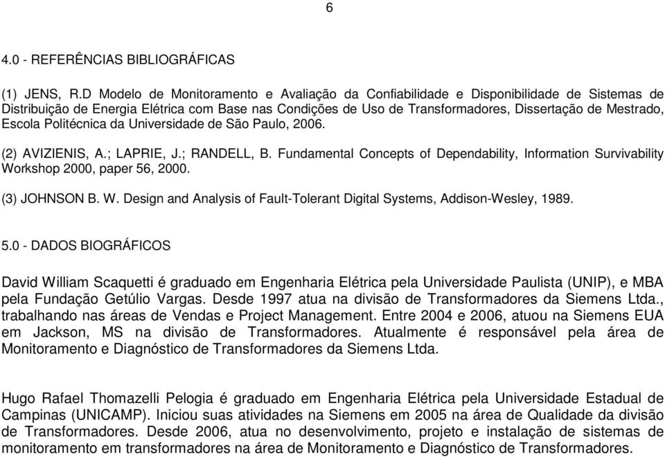 Escola Politécnica da Universidade de São Paulo, 2006. (2) AVIZIENIS, A.; LAPRIE, J.; RANDELL, B. Fundamental Concepts of Dependability, Information Survivability Workshop 2000, paper 56, 2000.
