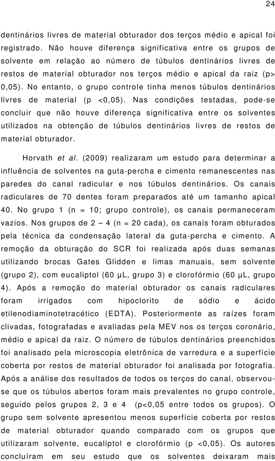 No entanto, o grupo controle tinha menos túbulos dentinários livres de material (p <0,05).