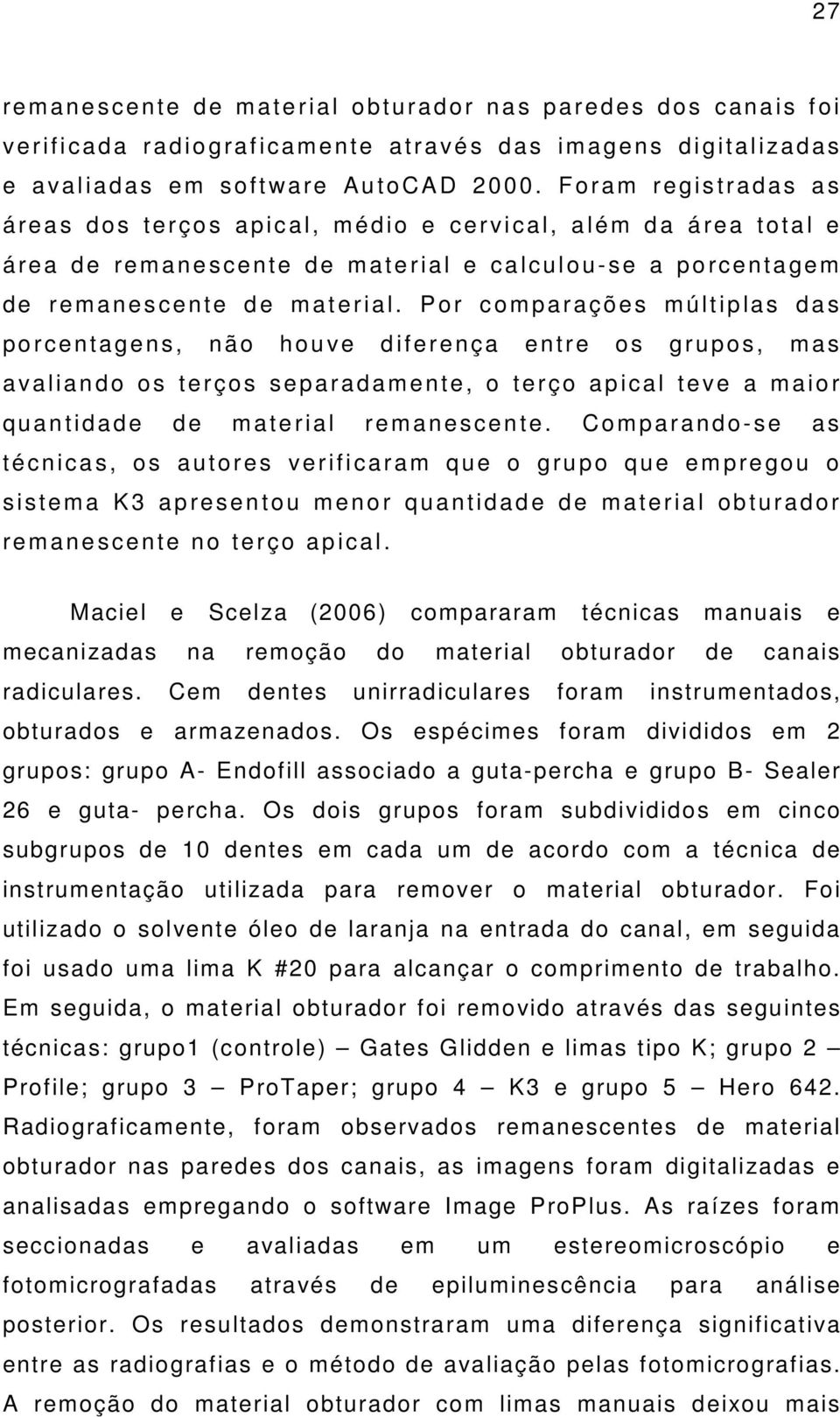 Por c omparações m ú lt ip las das porcentage ns, não houve d if erença entre os gr upos, m as a valiando o s terço s separadamente, o terço apica l teve a m a io r quantidade de m ateria l