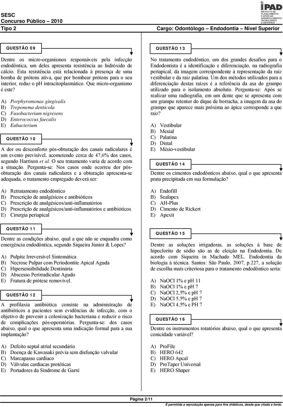 A) Porphyromonas gingivalis B) Treponema denticola C) Fusobacterium nigresens D) Enterococcus faecalis E) Eubacterium QUESTÃO 10 A dor ou desconforto pós-obturação dos canais radiculares é um evento