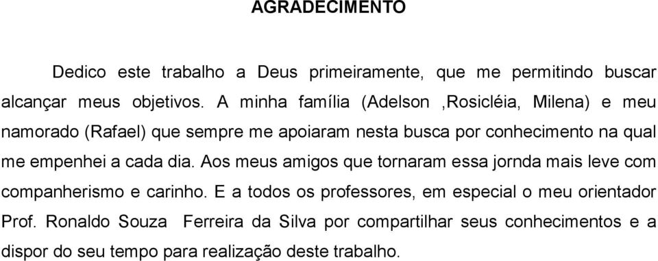 empenhei a cada dia. Aos meus amigos que tornaram essa jornda mais leve com companherismo e carinho.