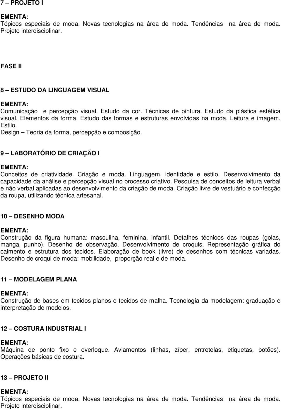 Design Teoria da forma, percepção e composição. 9 LABORATÓRIO DE CRIAÇÃO I Conceitos de criatividade. Criação e moda. Linguagem, identidade e estilo.