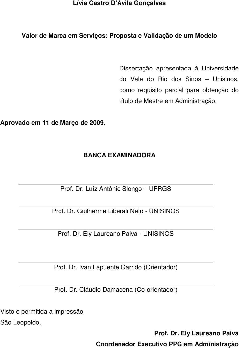 Luíz Antônio Slongo UFRGS Prof. Dr. Guilherme Liberali Neto - UNISINOS Prof. Dr. Ely Laureano Paiva - UNISINOS Prof. Dr. Ivan Lapuente Garrido (Orientador) Prof.