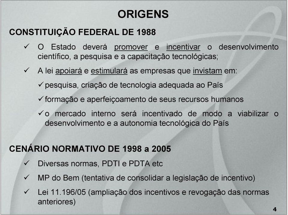 mercado interno será incentivado de modo a viabilizar o desenvolvimento e a autonomia tecnológica do País CENÁRIO NORMATIVO DE 1998 a 2005 Diversas