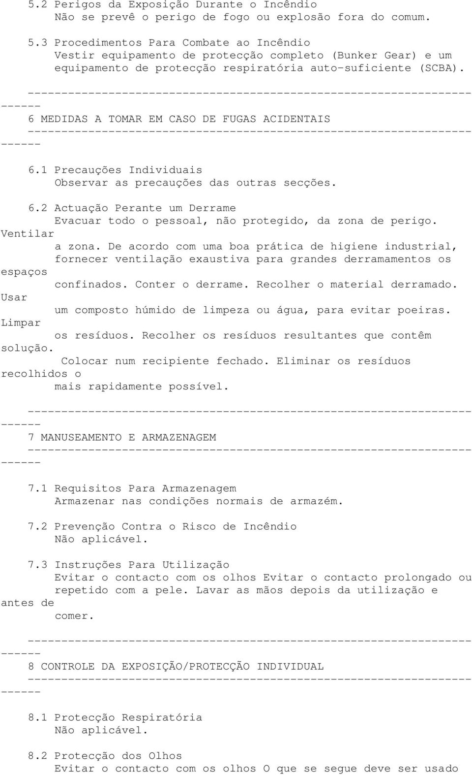 6 MEDIDAS A TOMAR EM CASO DE FUGAS ACIDENTAIS 6.1 Precauções Individuais Observar as precauções das outras secções. 6.2 Actuação Perante um Derrame Evacuar todo o pessoal, não protegido, da zona de perigo.