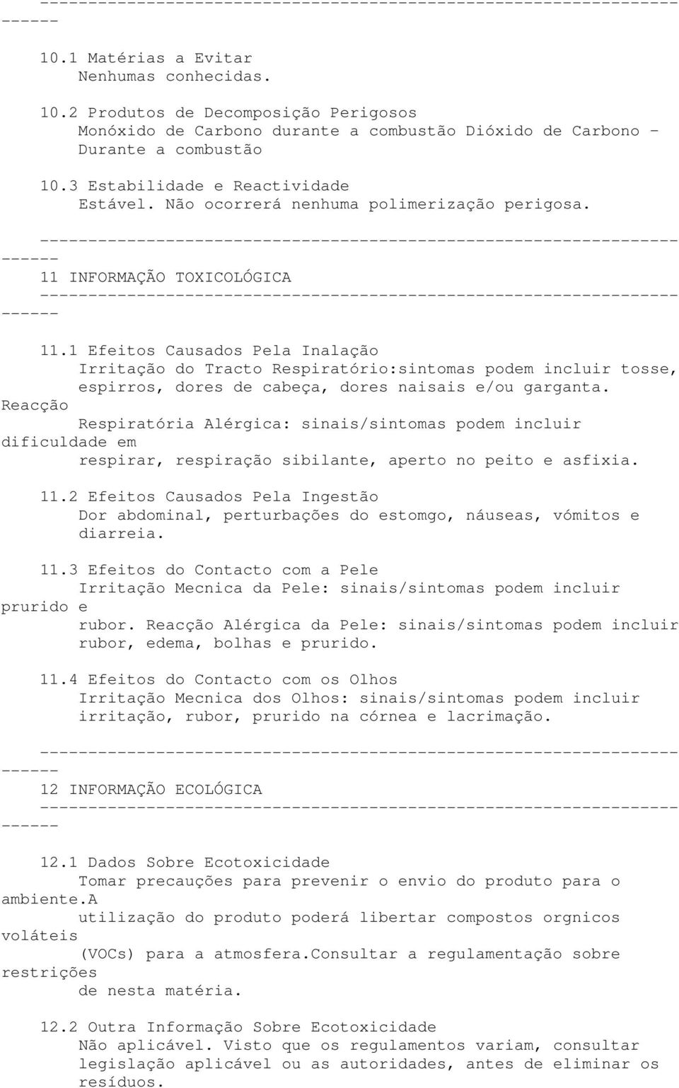 1 Efeitos Causados Pela Inalação Irritação do Tracto Respiratório:sintomas podem incluir tosse, espirros, dores de cabeça, dores naisais e/ou garganta.