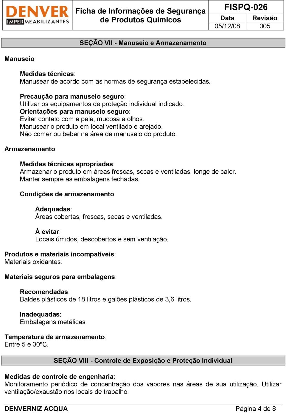 Manusear o produto em local ventilado e arejado. Não comer ou beber na área de manuseio do produto.