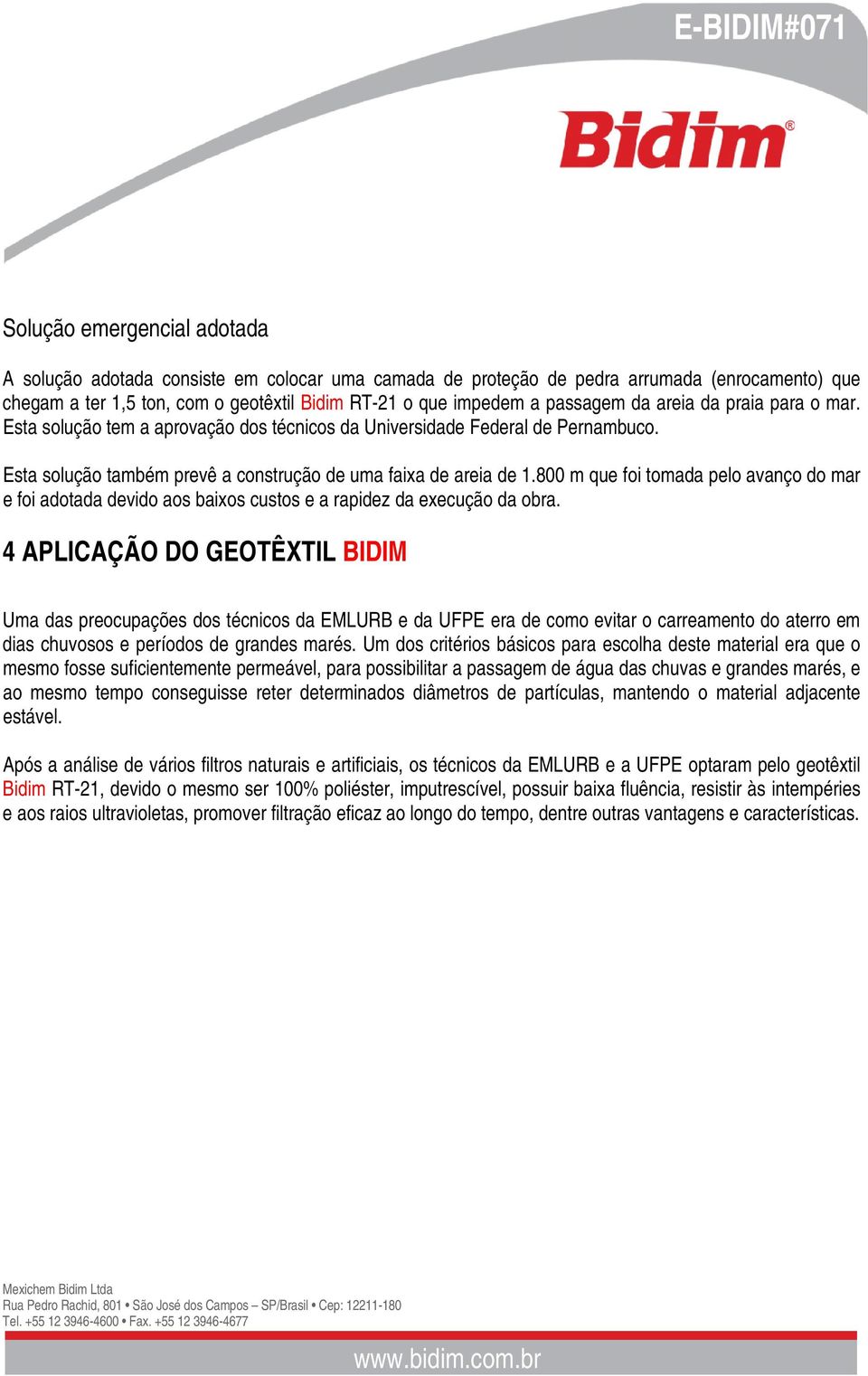 800 m que foi tomada pelo avanço do mar e foi adotada devido aos baixos custos e a rapidez da execução da obra.