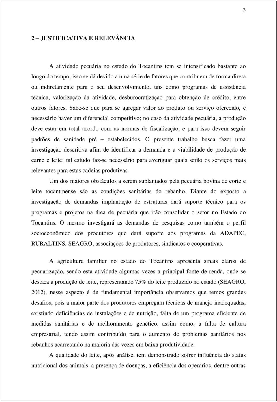 Sabe-se que para se agregar valor ao produto ou serviço oferecido, é necessário haver um diferencial competitivo; no caso da atividade pecuária, a produção deve estar em total acordo com as normas de