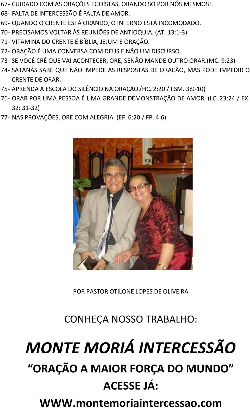 73- SE VOCÊ CRÊ QUE VAI ACONTECER, ORE, SENÃO MANDE OUTRO ORAR.(MC. 9:23) 74- SATANÁS SABE QUE NÃO IMPEDE AS RESPOSTAS DE ORAÇÃO, MAS PODE IMPEDIR O CRENTE DE ORAR.