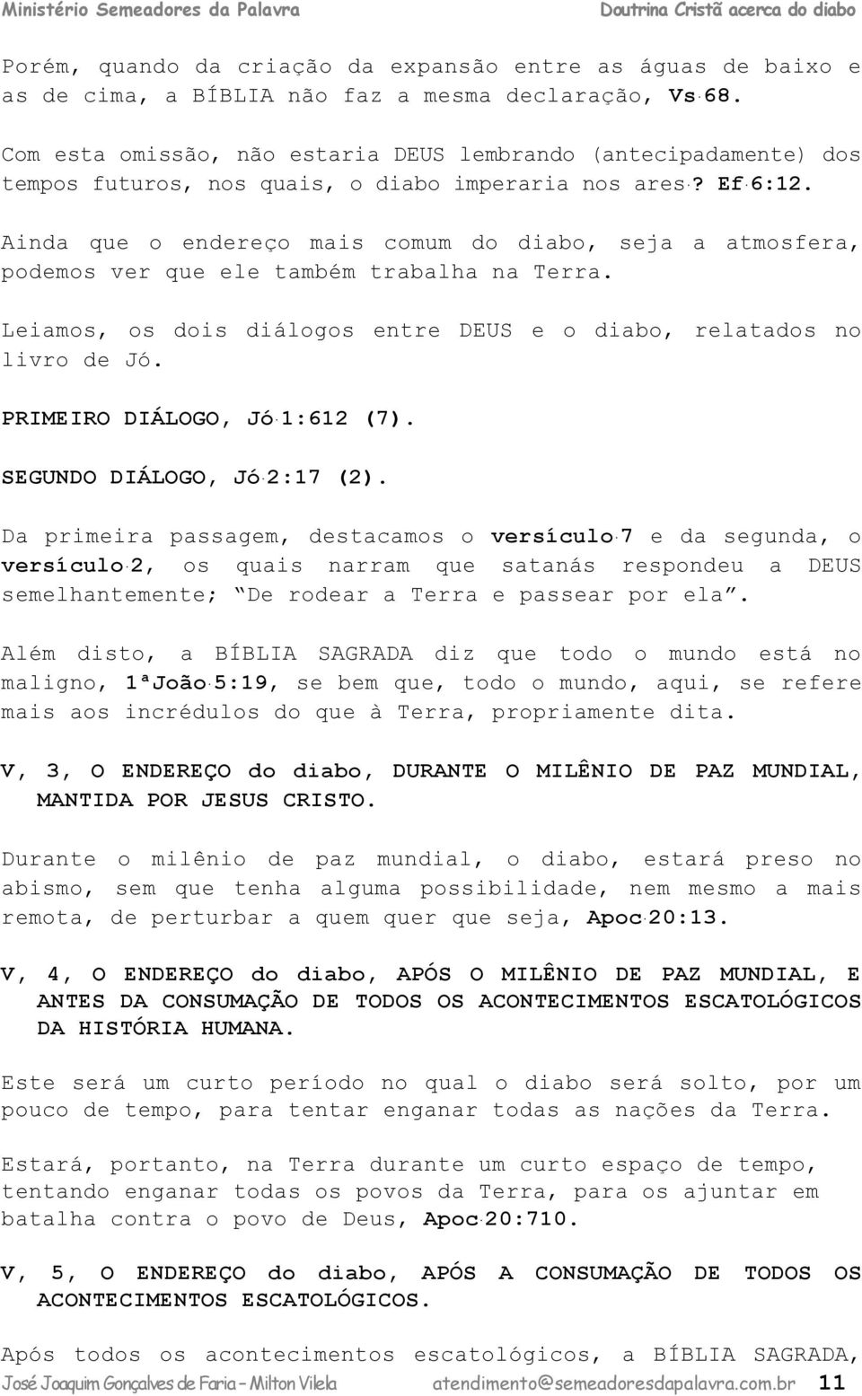 D primir pssgm, stmos o vrsíulo 7 sgun, o vrsíulo 2, os quis nrrm qu stnás rsponu DEUS smlhntmnt; D ror Trr pssr por l.