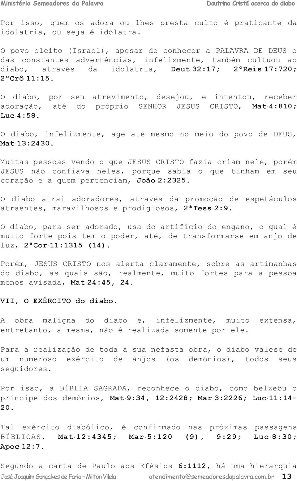 O io, por su trvimnto, sjou, intntou, rr orção, té o próprio SENHOR JESUS CRISTO, Mt 4:810; Lu 4:58. O io, inflizmnt, g té msmo no mio o povo DEUS, Mt 13:2430.