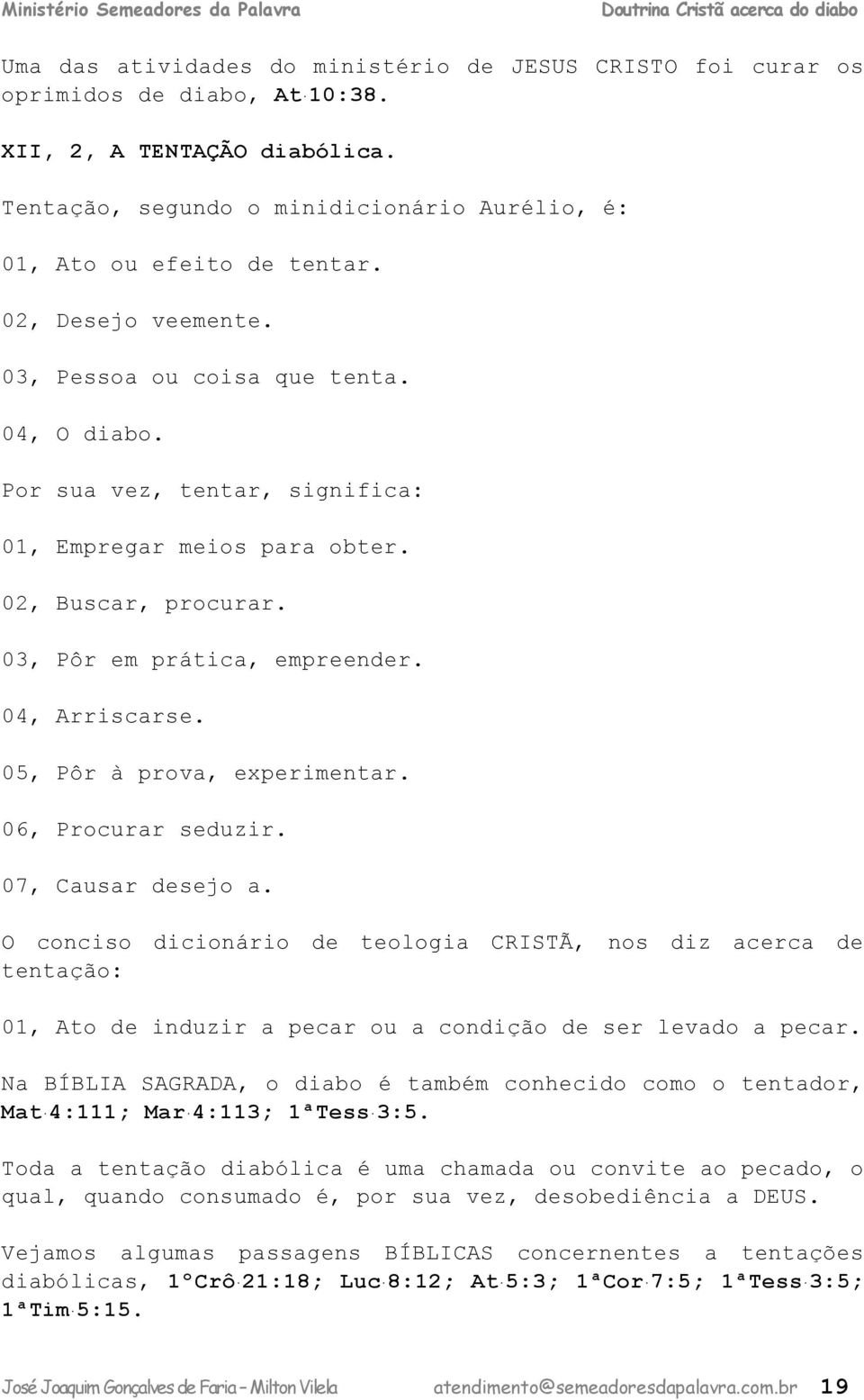 O oniso iionário tologi CRISTÃ, nos iz r tntção: 01, Ato inuzir pr ou onição sr lvo pr. N BÍBLIA SAGRADA, o io é tmém onhio omo o tntor, Mt 4:111; Mr 4:113; 1ªTss 3:5.