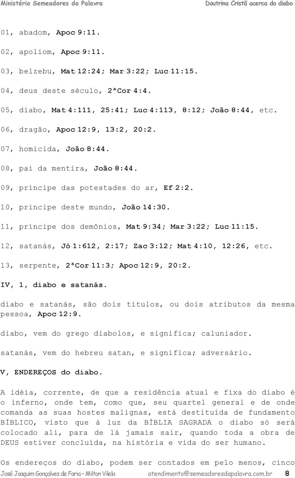 12, stnás, Jó 1:612, 2:17; Z 3:12; Mt 4:10, 12:26, t. 13, srpnt, 2ªCor 11:3; Apo 12:9, 20:2. IV, 1, io stnás. io stnás, são ois títulos, ou ois triutos msm psso, Apo 12:9.