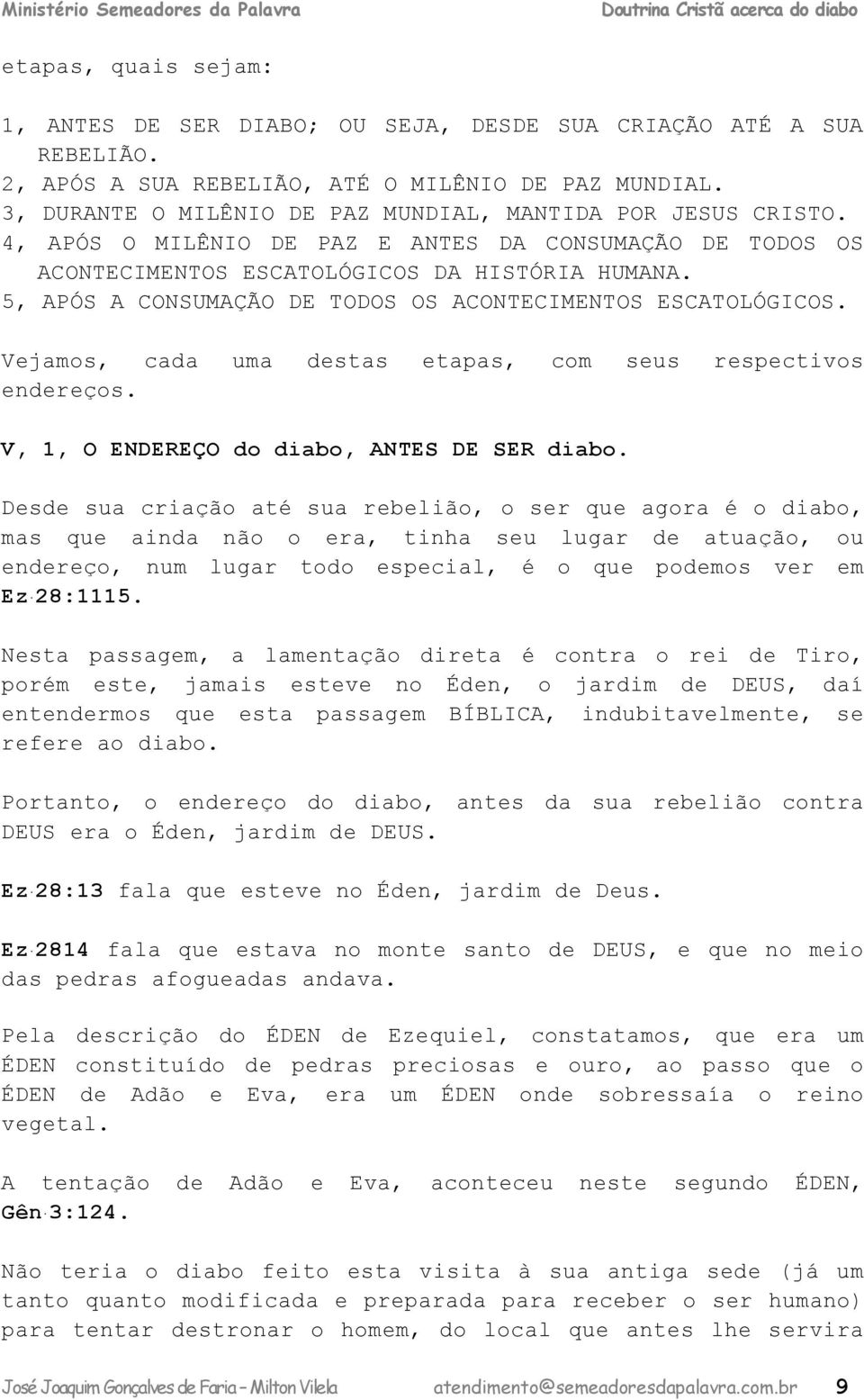 5, APÓS A CONSUMAÇÃO DE TODOS OS ACONTECIMENTOS ESCATOLÓGICOS. Vjmos, um sts tps, om sus rsptivos nrços. V, 1, O ENDEREÇO o io, ANTES DE SER io.