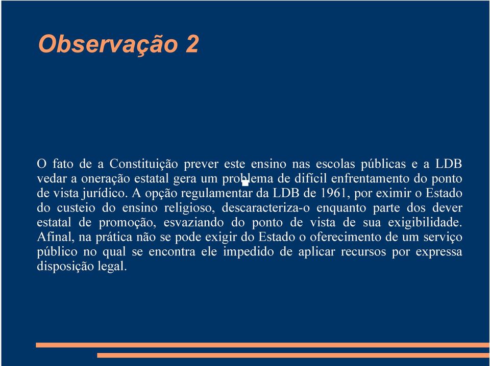 A opção regulamentar da LDB de 1961, por eximir o Estado do custeio do ensino religioso, descaracteriza-o enquanto parte dos dever