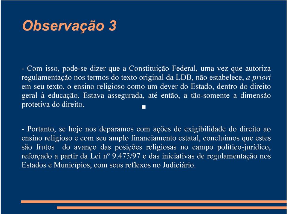 - Portanto, se hoje nos deparamos com ações de exigibilidade do direito ao ensino religioso e com seu amplo financiamento estatal, concluímos que estes são frutos do avanço