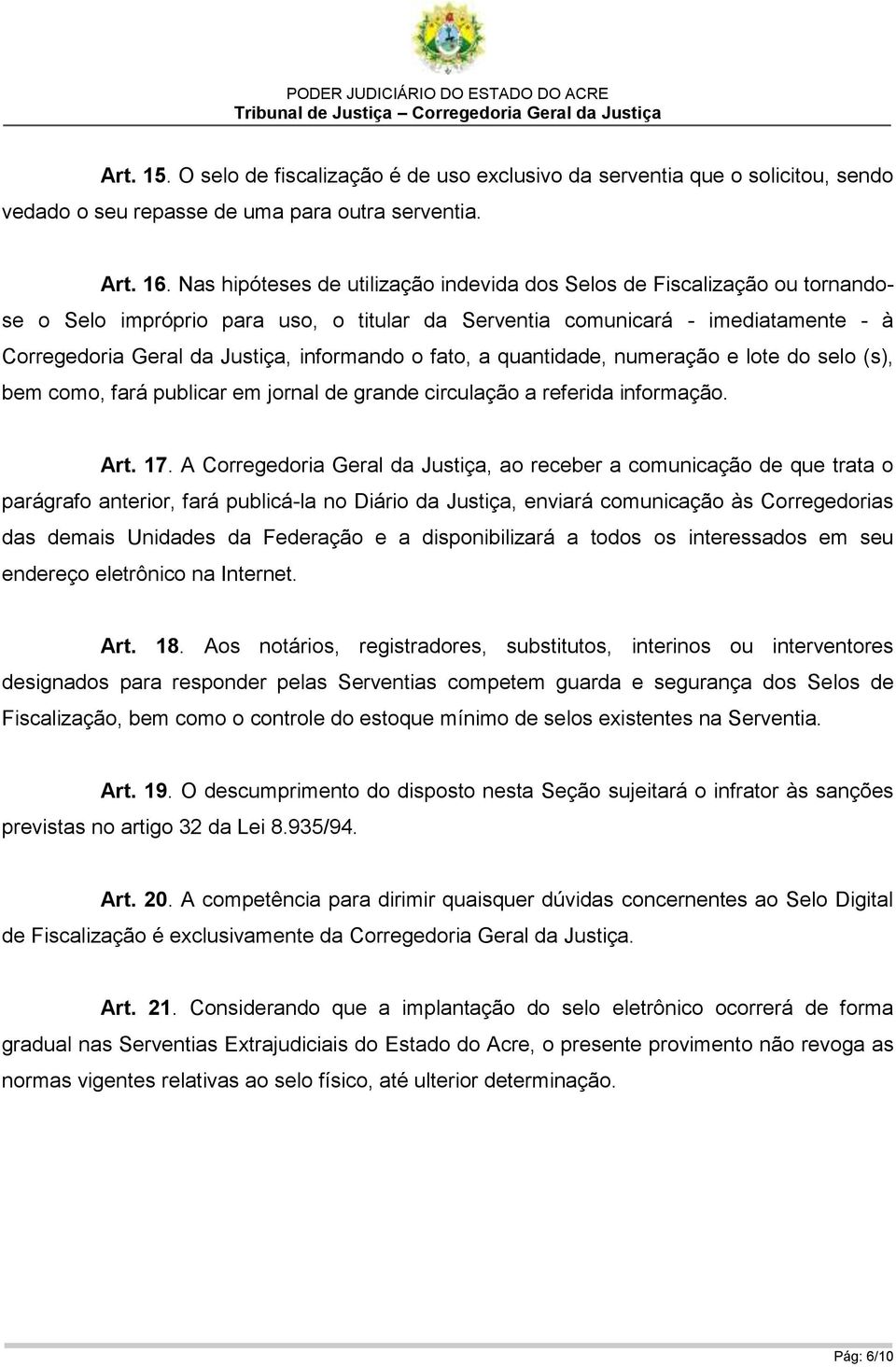 o fato, a quantidade, numeração e lote do selo (s), bem como, fará publicar em jornal de grande circulação a referida informação. Art. 17.