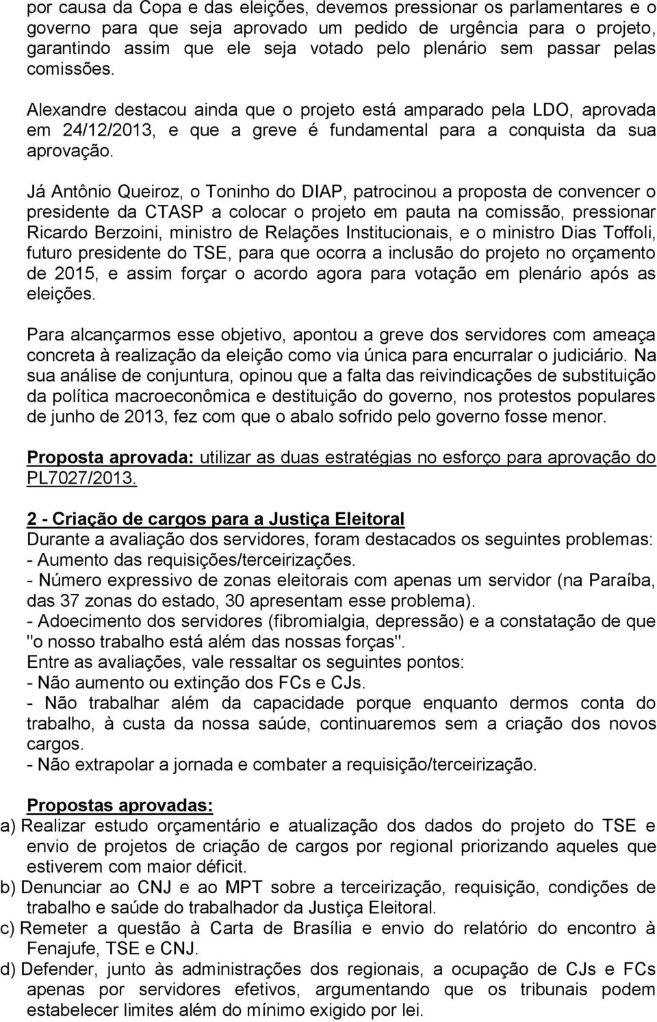 Já Antônio Queiroz, o Toninho do DIAP, patrocinou a proposta de convencer o presidente da CTASP a colocar o projeto em pauta na comissão, pressionar Ricardo Berzoini, ministro de Relações