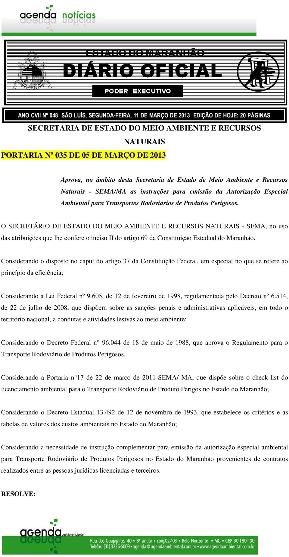 O SECRETÁRIO DE ESTADO DO MEIO AMBIENTE E RECURSOS NATURAIS - SEMA, no uso das atribuições que lhe confere o inciso II do artigo 69 da Constituição Estadual do Maranhão.