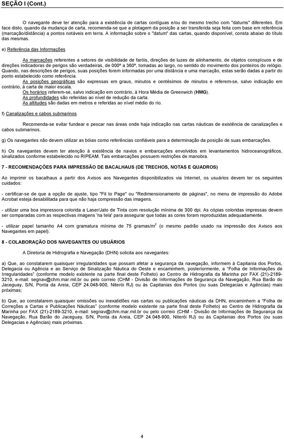 A informação sobre o "datum" das cartas, quando disponível, consta abaixo do título das mesmas.