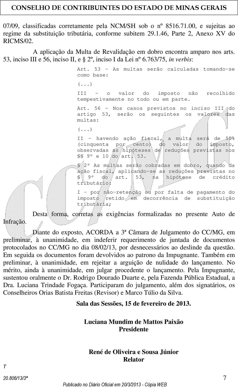 53 - As multas serão calculadas tomando-se como base: (...) III - o valor do imposto não recolhido tempestivamente no todo ou em parte. Art.