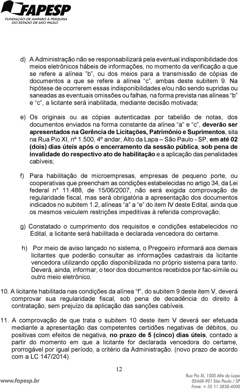 Na hipótese de ocorrerem essas indisponibilidades e/ou não sendo supridas ou saneadas as eventuais omissões ou falhas, na forma prevista nas alíneas b e c, a licitante será inabilitada, mediante