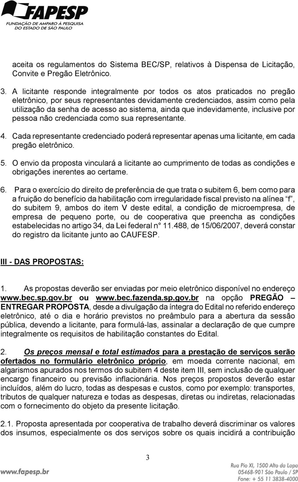 que indevidamente, inclusive por pessoa não credenciada como sua representante. 4. Cada representante credenciado poderá representar apenas uma licitante, em cada pregão eletrônico. 5.