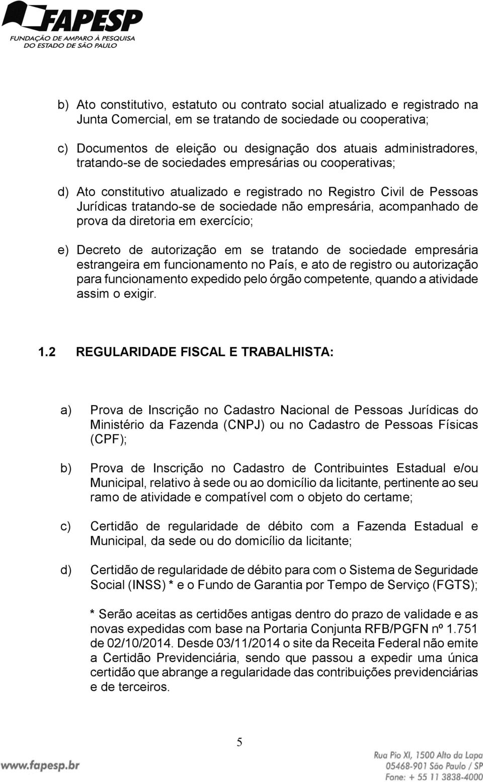 acompanhado de prova da diretoria em exercício; e) Decreto de autorização em se tratando de sociedade empresária estrangeira em funcionamento no País, e ato de registro ou autorização para