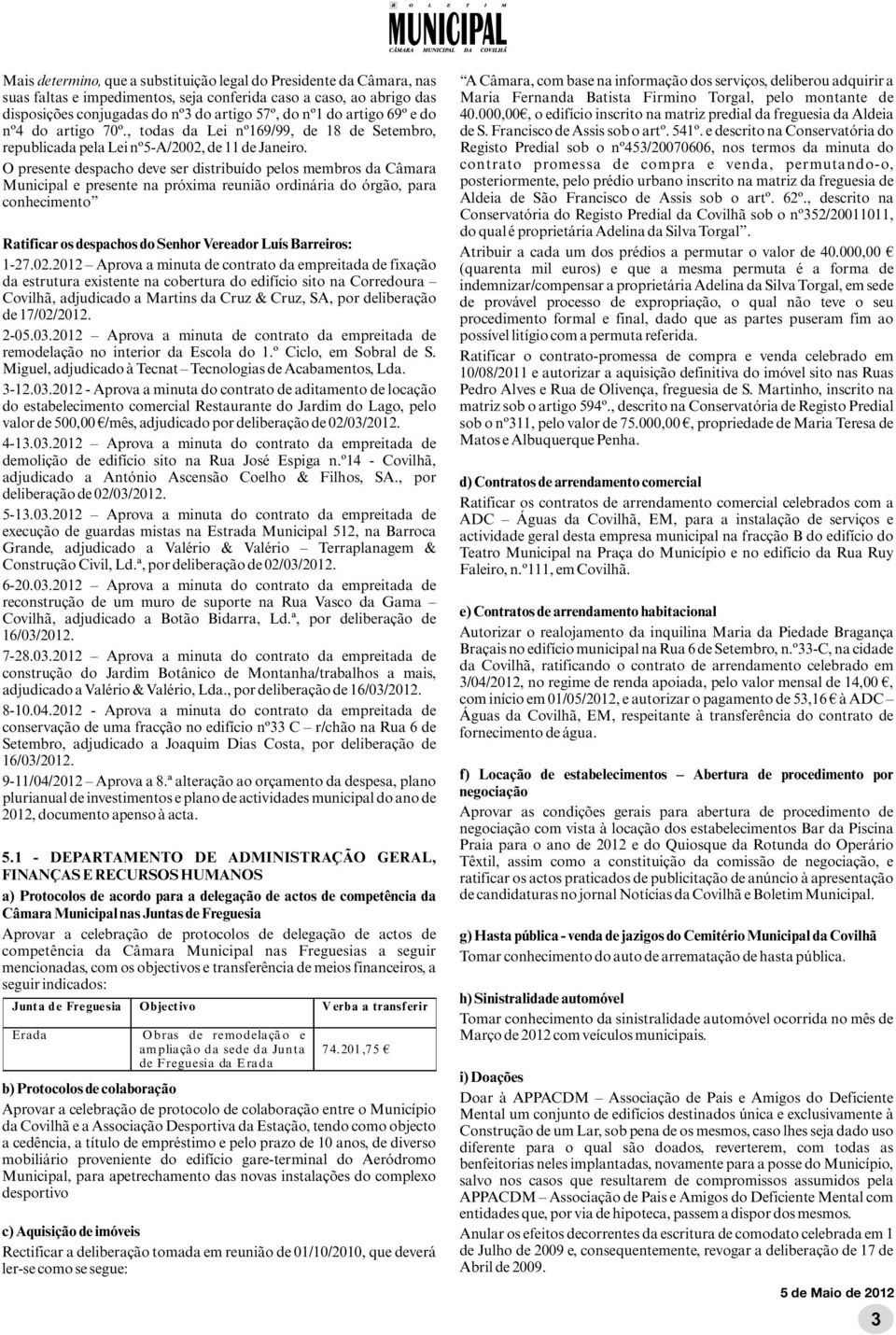 000,00, o edifício inscrito na matriz predial da freguesia da Aldeia nº4 do artigo 70º., todas da Lei nº169/99, de 18 de Setembro, de S. Francisco de Assis sob o artº. 541º.