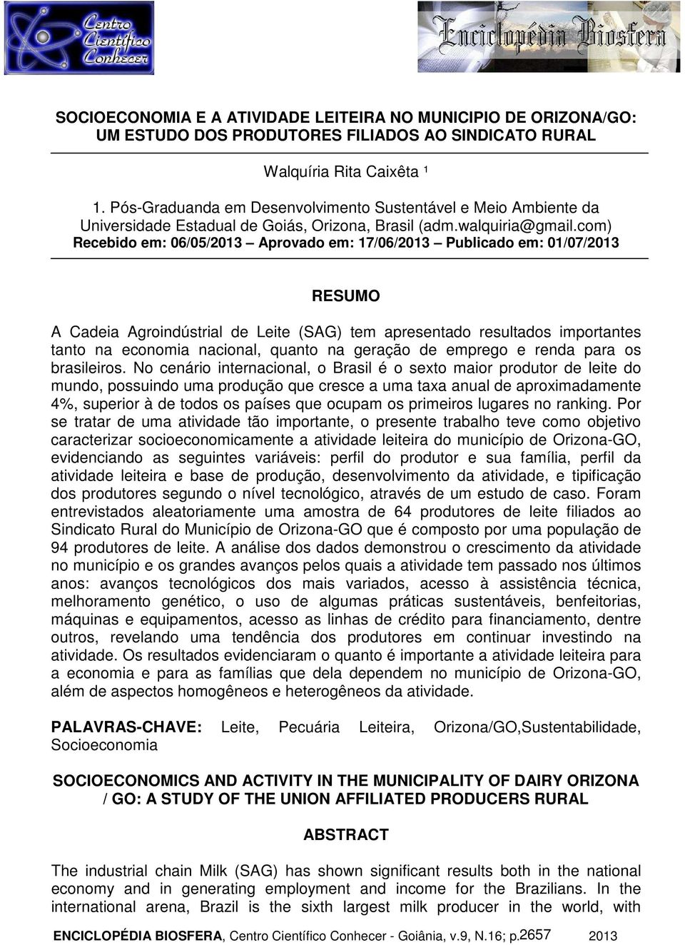 com) Recebido em: 06/05/2013 Aprovado em: 17/06/2013 Publicado em: 01/07/2013 RESUMO A Cadeia Agroindústrial de Leite (SAG) tem apresentado resultados importantes tanto na economia nacional, quanto