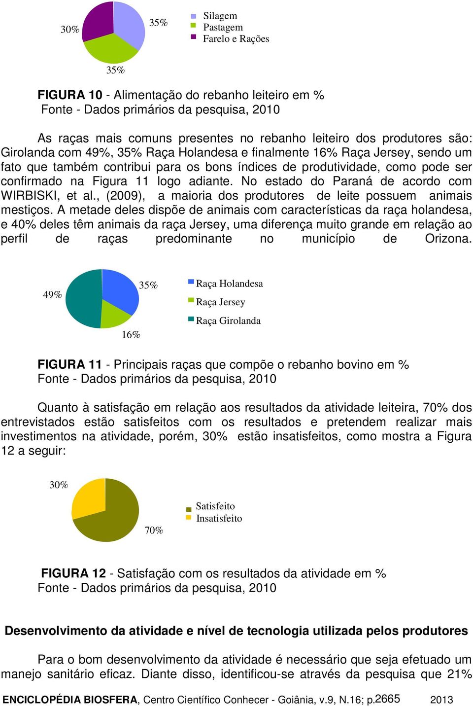 No estado do Paraná de acordo com WIRBISKI, et al., (2009), a maioria dos produtores de leite possuem animais mestiços.