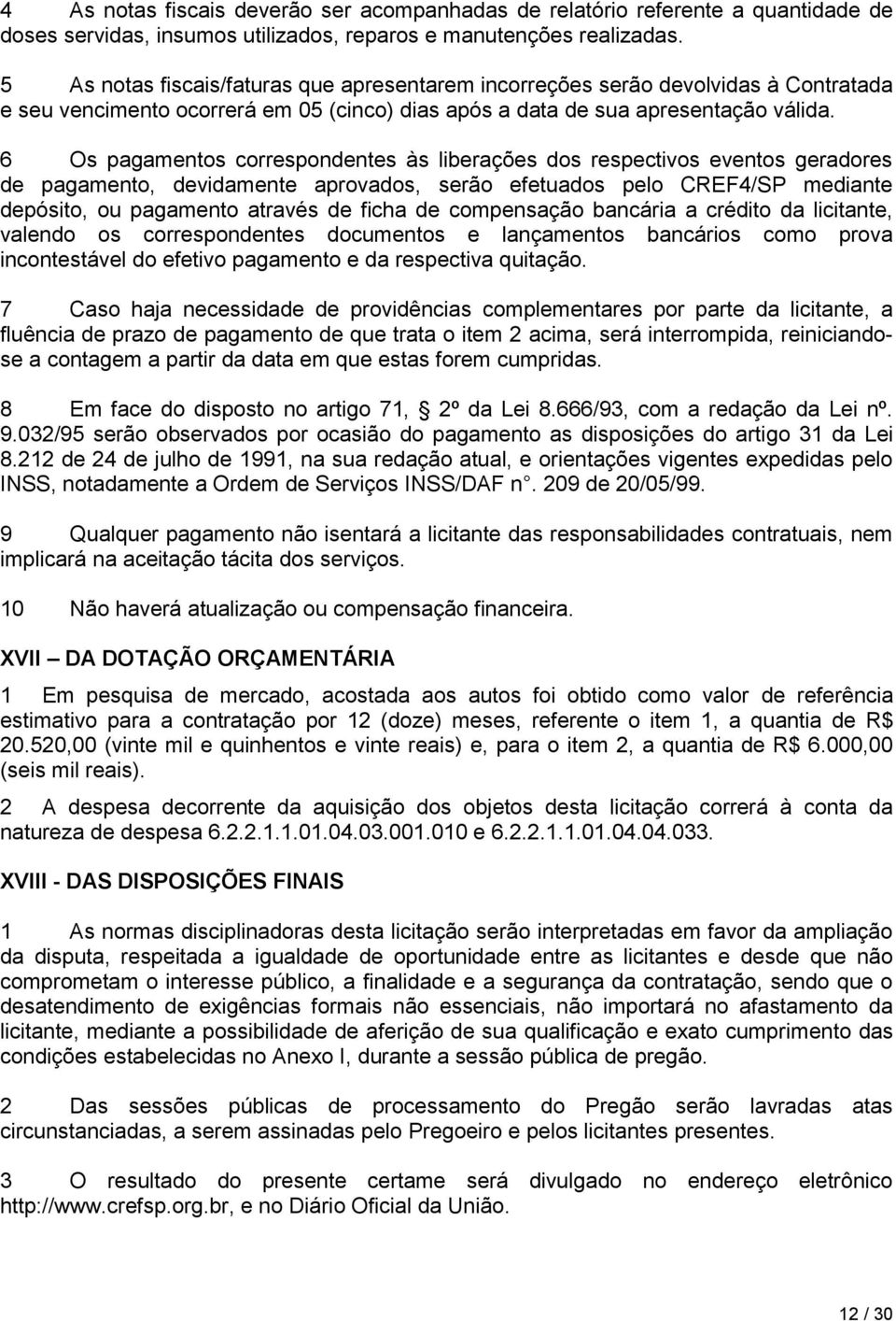 6 Os pagamentos correspondentes às liberações dos respectivos eventos geradores de pagamento, devidamente aprovados, serão efetuados pelo CREF4/SP mediante depósito, ou pagamento através de ficha de