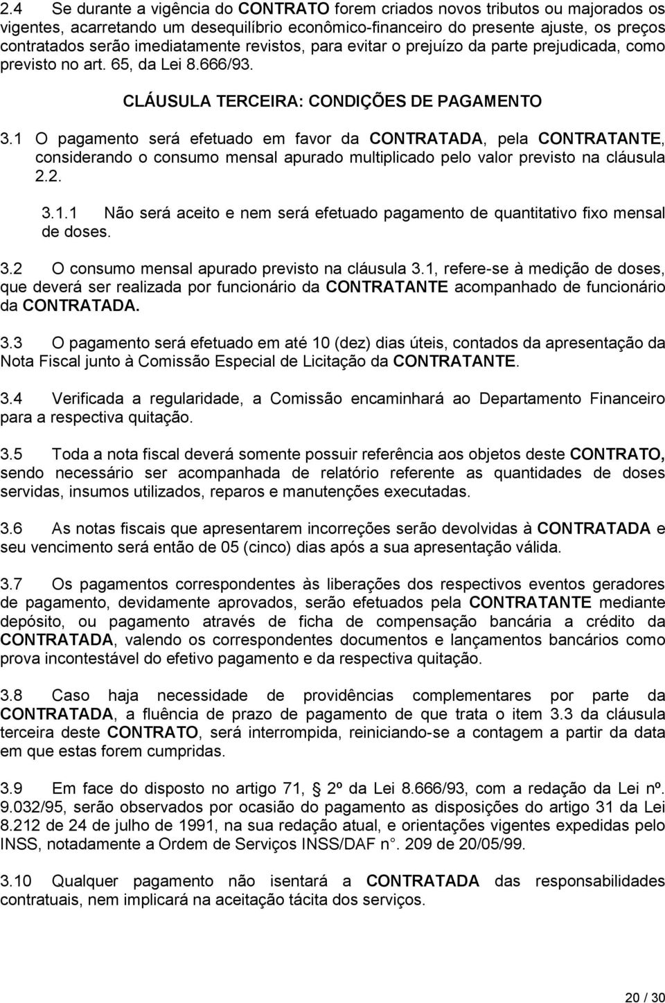 1 O pagamento será efetuado em favor da CONTRATADA, pela CONTRATANTE, considerando o consumo mensal apurado multiplicado pelo valor previsto na cláusula 2.2. 3.1.1 Não será aceito e nem será efetuado pagamento de quantitativo fixo mensal de doses.